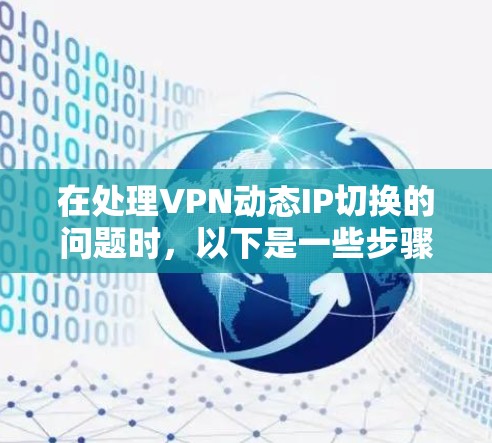 在处理VPN动态IP切换的问题时，以下是一些步骤和建议