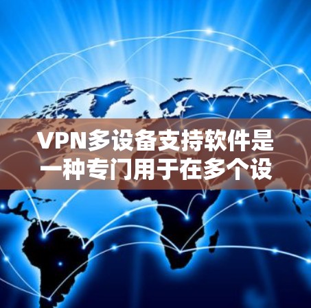 VPN多设备支持软件是一种专门用于在多个设备上同时连接VPN的软件,旨在提高网络连接的灵活性和效率。以下是几种常见的软件及其功能和使用方法 VPN多设备支持软件是一种专门用于在多个设备上同时连接VPN的软件,旨在提高网络连接的灵活性和效率。以下是几种常见的软件及其功能和使用方法