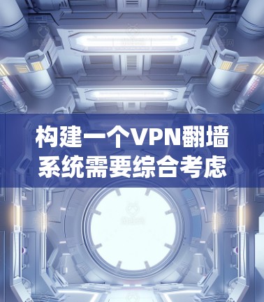 构建一个VPN翻墙系统需要综合考虑技术、法律、安全和实施步骤。以下是一个分步指南，帮助您系统性地推进这个过程