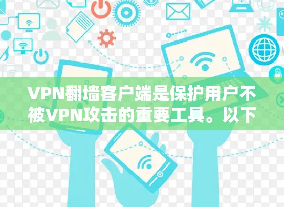 VPN翻墙客户端是保护用户不被VPN攻击的重要工具。以下是对该主题的详细分析和总结