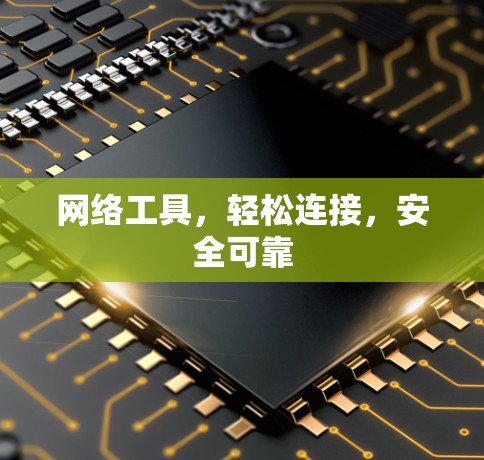 网络工具，轻松连接，安全可靠