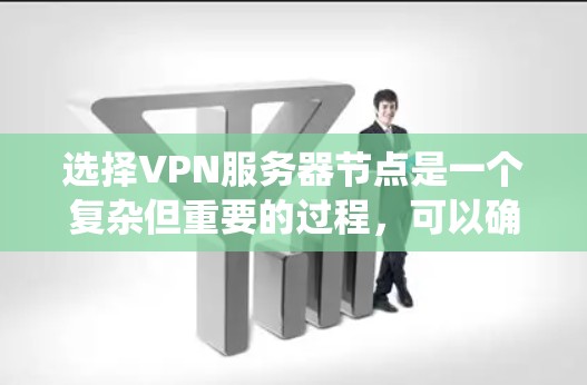 选择VPN服务器节点是一个复杂但重要的过程，可以确保用户和服务器之间的安全连接。以下是一个系统的攻略，帮助您选择适合自己的VPN服务器节点