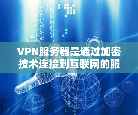 VPN服务器是通过加密技术连接到互联网的服务器，允许用户通过这些服务器访问互联网内容以保护隐私或访问特定资源。以下是连接到VPN服务器的步骤