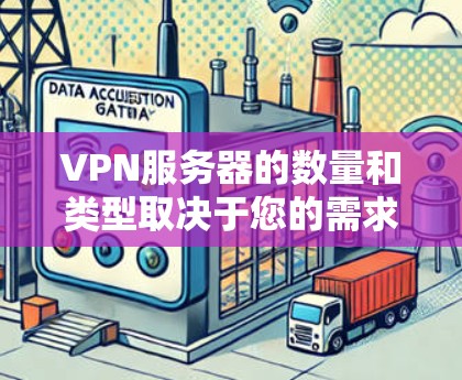 VPN服务器的数量和类型取决于您的需求和目标。以下是关于VPN服务器的一些常见问题和回答