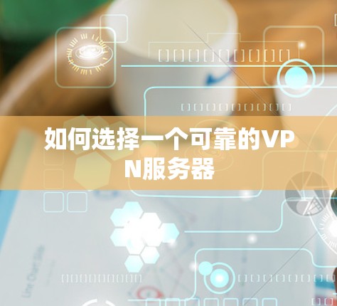 如何选择一个可靠的VPN服务器