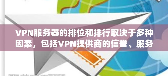 VPN服务器的排位和排行取决于多种因素,包括VPN提供商的信誉、服务器的安全性、连接稳定性、用户反馈等。以下是一些 commonly recommended VPNs 和VPN服务器的排位,供参考 VPN服务器的排位和排行取决于多种因素,包括VPN提供商的信誉、服务器的安全性、连接稳定性、用户反馈等。以下是一些 commonly recommended VPNs 和VPN服务器的排位,供参考