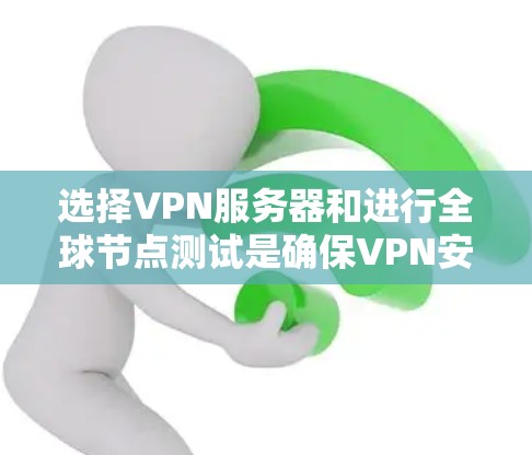 选择VPN服务器和进行全球节点测试是确保VPN安全性和高效性的关键步骤。以下是一个分步骤的指南，帮助您更好地理解和实施这些措施