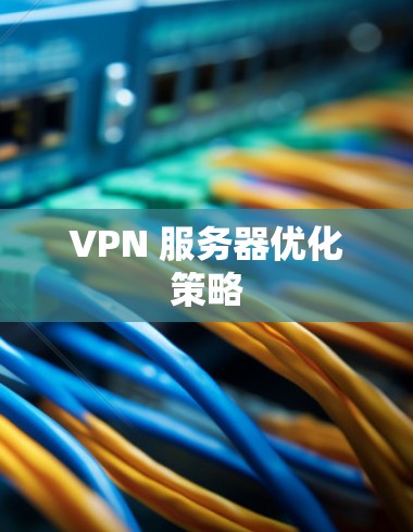 VPN 服务器优化策略