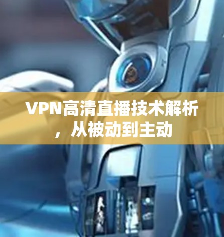 VPN高清直播技术解析，从被动到主动