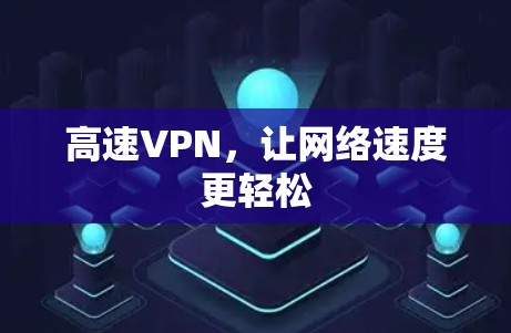 高速VPN,让网络速度更轻松 高速VPN,让网络速度更轻松