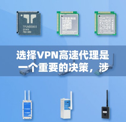 选择VPN高速代理是一个重要的决策，涉及多个因素，包括服务提供商、价格、功能、安全性和支持。以下是一个详细的指南，帮助您做出明智的选择