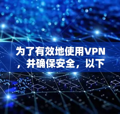 为了有效地使用VPN,并确保安全,以下是一步步的指南 为了有效地使用VPN,并确保安全,以下是一步步的指南