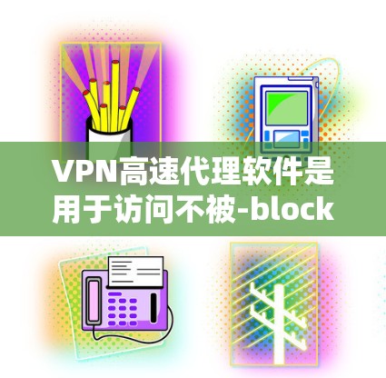 VPN高速代理软件是用于访问不被-block的网站、保护隐私、提供更快网络连接的工具。以下是对这些软件的详细分析