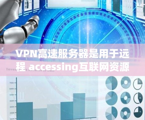 VPN高速服务器是用于远程 accessing互联网资源的高速网络设备,主要功能包括加密传输、设备连接、设备优化和安全配置。以下是关于VPN高速服务器的详细信息 VPN高速服务器是用于远程 accessing互联网资源的高速网络设备,主要功能包括加密传输、设备连接、设备优化和安全配置。以下是关于VPN高速服务器的详细信息