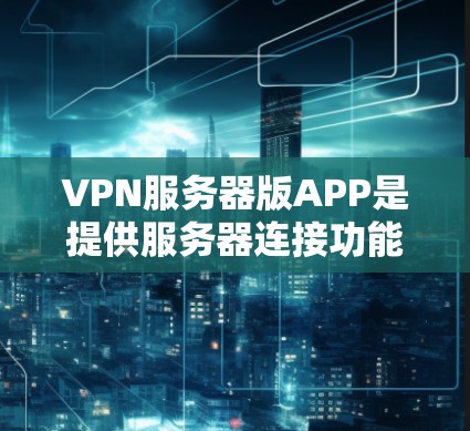 VPN服务器版APP是提供服务器连接功能的软件,用户可以连接到VPN服务器,并进行视频通话、在线游戏等。以下是对高速服务器版APP的详细分析 VPN服务器版APP是提供服务器连接功能的软件,用户可以连接到VPN服务器,并进行视频通话、在线游戏等。以下是对高速服务器版APP的详细分析