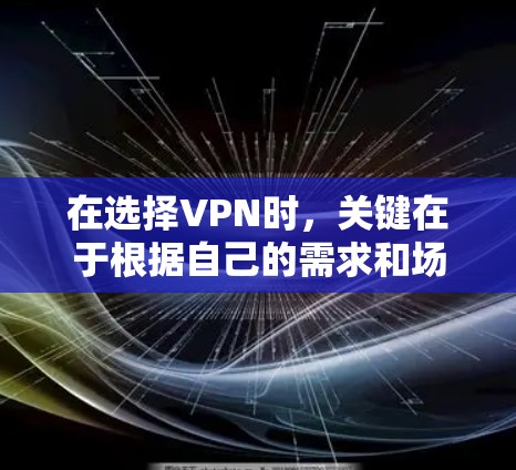 在选择VPN时,关键在于根据自己的需求和场景选择合适的平台。以下是一些推荐的VPN,每个平台都有其独特的特点和适用场景,适合不同的人群 在选择VPN时,关键在于根据自己的需求和场景选择合适的平台。以下是一些推荐的VPN,每个平台都有其独特的特点和适用场景,适合不同的人群