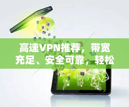高速VPN推荐，带宽充足、安全可靠，轻松连接你的互联网