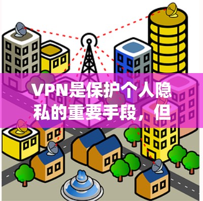 VPN是保护个人隐私的重要手段,但同时也需要谨慎选择,避免使用不安全的VPN服务。以下是一些 commonly recommended VPNs,供您参考 VPN是保护个人隐私的重要手段,但同时也需要谨慎选择,避免使用不安全的VPN服务。以下是一些 commonly recommended VPNs,供您参考