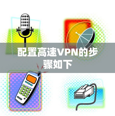 配置高速VPN的步骤如下