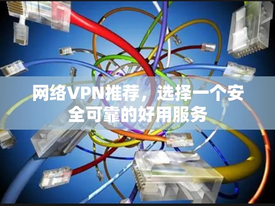 网络VPN推荐，选择一个安全可靠的好用服务