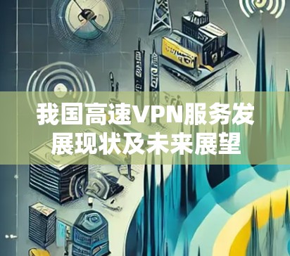 我国高速VPN服务发展现状及未来展望