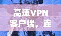 高速VPN客户端，连接 anywhere，轻松上网