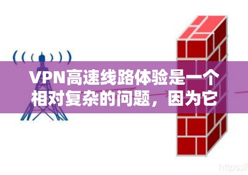 VPN高速线路体验是一个相对复杂的问题,因为它涉及到多个因素,包括VPN的加密方式、高速路的实际状况、数据传输的稳定性以及用户个人的使用习惯和配置。以下是一些可能的VPN高速线路体验和相关考虑因素 VPN高速线路体验是一个相对复杂的问题,因为它涉及到多个因素,包括VPN的加密方式、高速路的实际状况、数据传输的稳定性以及用户个人的使用习惯和配置。以下是一些可能的VPN高速线路体验和相关考虑因素