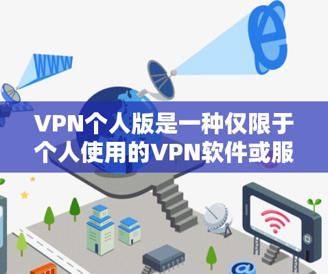 VPN个人版是一种仅限于个人使用的VPN软件或服务。它通常具有有限的功能和较低的价格,主要用于个人用户。以下是关于 VPN 个人版的一些详细分析 VPN个人版是一种仅限于个人使用的VPN软件或服务。它通常具有有限的功能和较低的价格,主要用于个人用户。以下是关于 VPN 个人版的一些详细分析