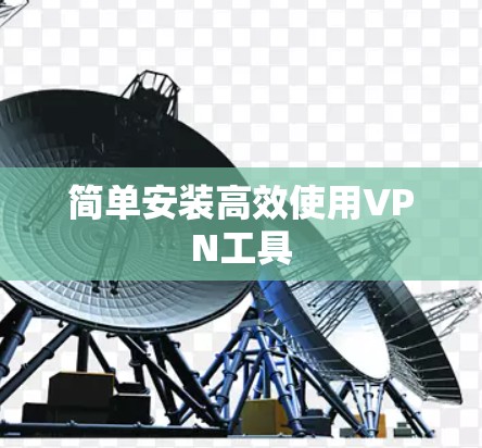 简单安装高效使用VPN工具