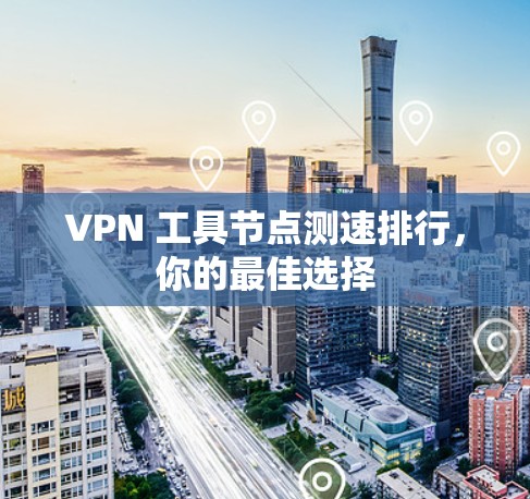 VPN 工具节点测速排行，你的最佳选择