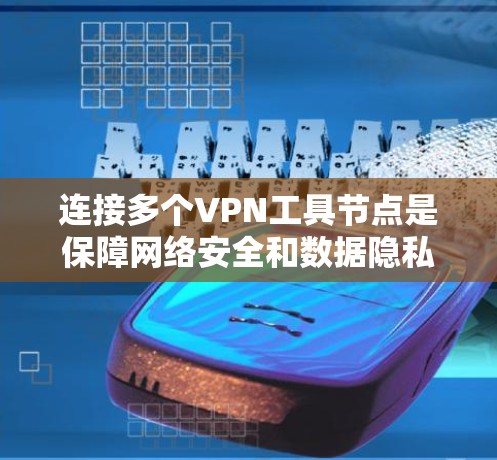 连接多个VPN工具节点是保障网络安全和数据隐私的重要步骤。以下是一步步的指南