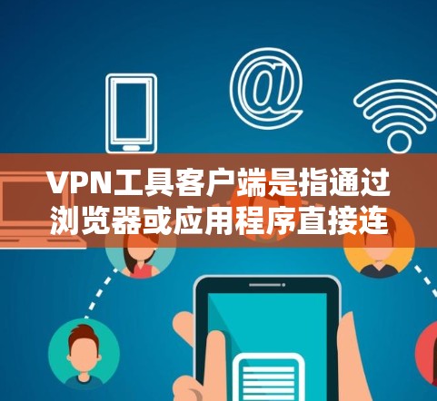 VPN工具客户端是指通过浏览器或应用程序直接连接到VPN服务器的工具。这些客户端通常用于在互联网上进行VPN访问,类似于通过服务器建立VPN连接。以下是关于VPN工具客户端的一些关键信息 VPN工具客户端是指通过浏览器或应用程序直接连接到VPN服务器的工具。这些客户端通常用于在互联网上进行VPN访问,类似于通过服务器建立VPN连接。以下是关于VPN工具客户端的一些关键信息