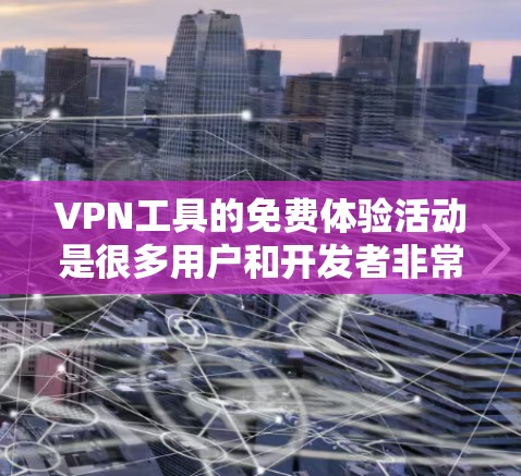 VPN工具的免费体验活动是很多用户和开发者非常关心的。以下是一些常见的VPN工具免费体验的活动情况 VPN工具的免费体验活动是很多用户和开发者非常关心的。以下是一些常见的VPN工具免费体验的活动情况