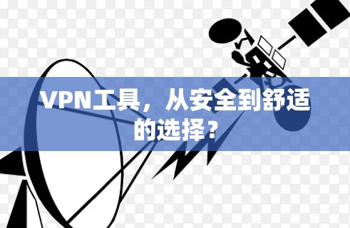 VPN工具,从安全到舒适的选择? VPN工具,从安全到舒适的选择?