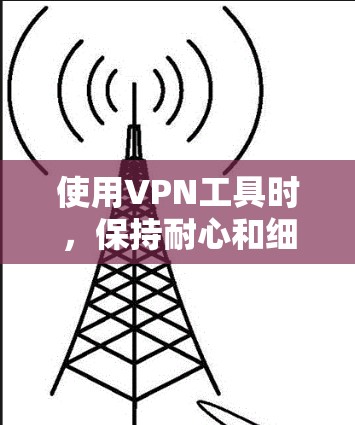 使用VPN工具时,保持耐心和细致是关键。以下是一些实用的技巧和建议,帮助你更好地使用VPN工具,同时保护自己和网络的安全 使用VPN工具时,保持耐心和细致是关键。以下是一些实用的技巧和建议,帮助你更好地使用VPN工具,同时保护自己和网络的安全