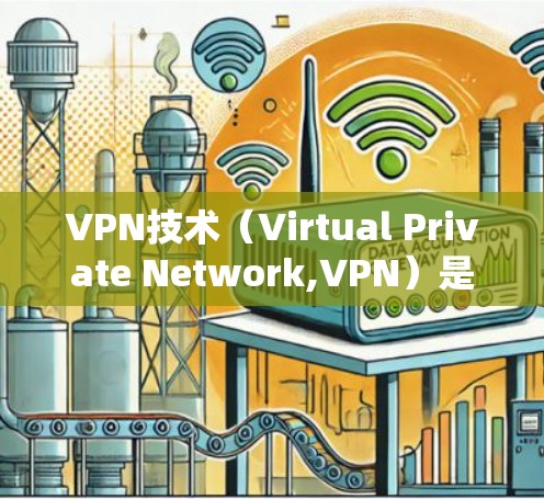 VPN技术（Virtual Private Network,VPN）是一种通过加密技术将内部网络通信转换为外部网络通信的技术，旨在实现数据在多距离之间的传输。以下是关于VPN工具体验的详细分析