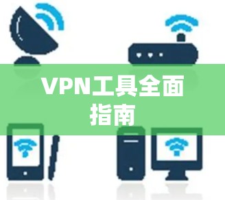 VPN工具全面指南 VPN工具全面指南