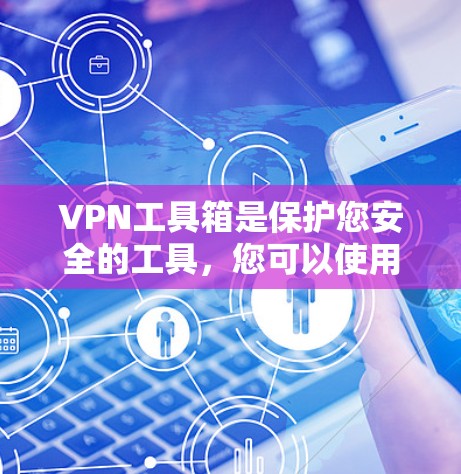 VPN工具箱是保护您安全的工具，您可以使用以下工具箱来增强VPN的安全性