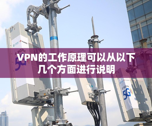 VPN的工作原理可以从以下几个方面进行说明