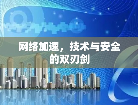 网络加速，技术与安全的双刃剑