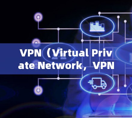 VPN（Virtual Private Network，VPN）的功能分析报告可以从多个角度进行，以确保其安全、隐私和实用性。以下是 VPN 功能的详细分析