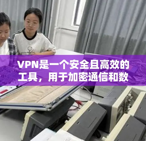 VPN是一个安全且高效的工具，用于加密通信和数据传输。以下是使用VPN的详细介绍