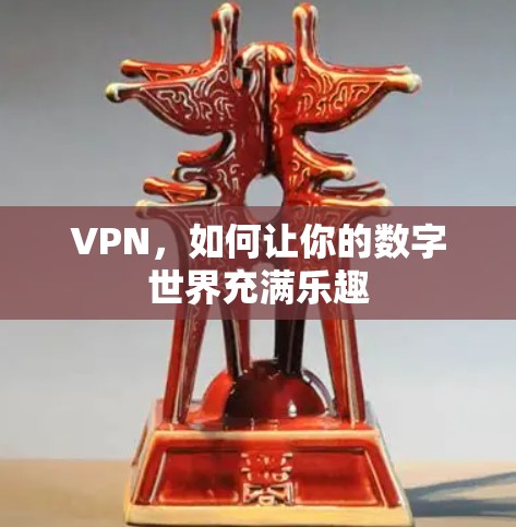 VPN,如何让你的数字世界充满乐趣 VPN,如何让你的数字世界充满乐趣