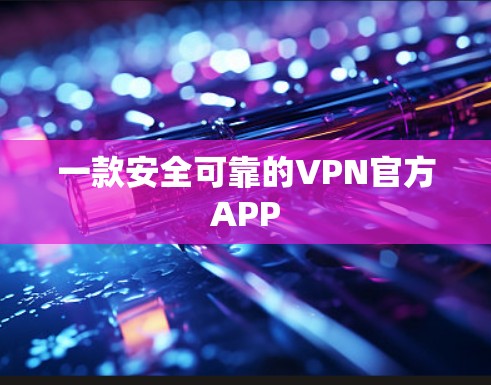一款安全可靠的VPN官方APP