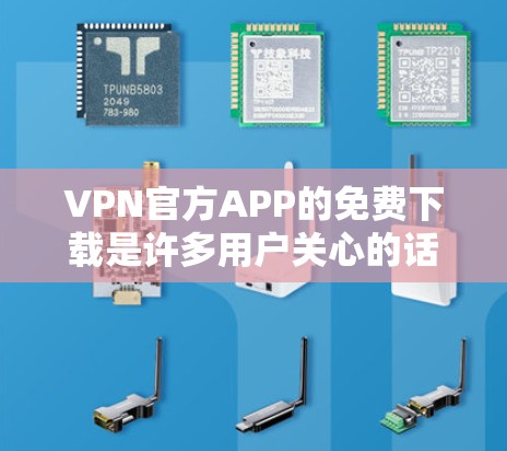VPN官方APP的免费下载是许多用户关心的话题,因为通常VPN服务会收取费用。然而,有一些VPN提供免费下载功能,这在一定程度上减轻了用户的负担。以下是几个提供免费下载的VPN平台 VPN官方APP的免费下载是许多用户关心的话题,因为通常VPN服务会收取费用。然而,有一些VPN提供免费下载功能,这在一定程度上减轻了用户的负担。以下是几个提供免费下载的VPN平台