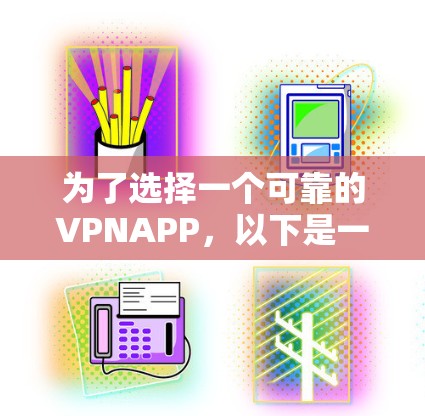 为了选择一个可靠的VPNAPP,以下是一些关键因素和建议 为了选择一个可靠的VPNAPP,以下是一些关键因素和建议