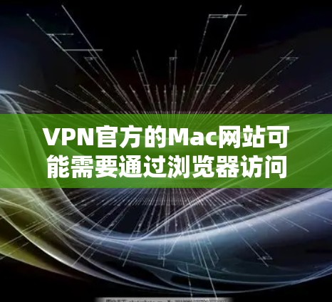 VPN官方的Mac网站可能需要通过浏览器访问，访问时可能需要勾选相关隐私政策以保护您的数据。以下是可能的步骤
