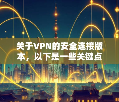 关于VPN的安全连接版本，以下是一些关键点
