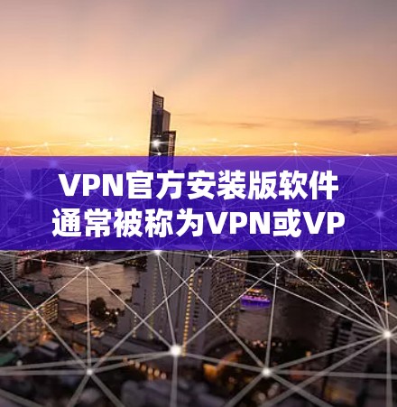 VPN官方安装版软件通常被称为VPN或VPN软件，这些软件通常需要安装到您的设备上。以下是几种适合安装在Mac上的VPN软件推荐