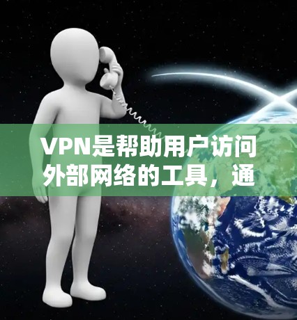 VPN是帮助用户访问外部网络的工具，通过加密协议将用户连接到虚拟网络。以下是使用VPN的步骤和注意事项